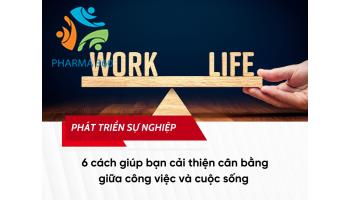6 cách giúp bạn cải thiện cân bằng giữa công việc và cuộc sống 