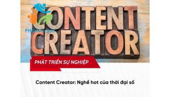 Content Creator: Nghề hot của thời đại 4.0 - Cơ hội kiếm tiền từ việc làm những gì bạn thích