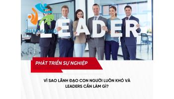 Vì sao lãnh đạo con người luôn khó và leaders cần làm gì?